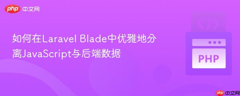 如何在Laravel Blade中优雅地分离JavaScript与后端数据