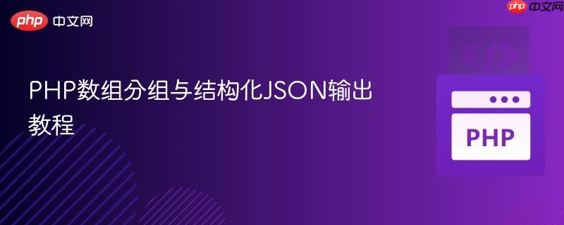 PHP数组分组与结构化JSON输出教程

