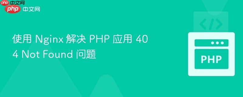 使用 nginx 解决 php 应用 404 not found 问题