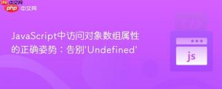 JavaScript中访问对象数组属性的正确姿势：告别‘Undefined’