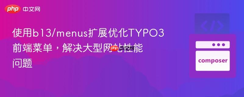 使用b13/menus扩展优化typo3前端菜单,解决大型网站性能问题
