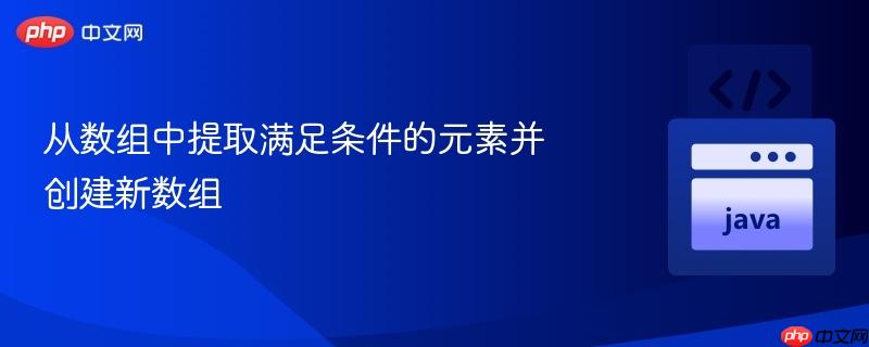 从数组中提取满足条件的元素并创建新数组