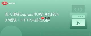 深入理解Express中JWT验证的403错误：HTTP头部的陷阱