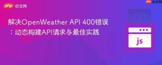 解决OpenWeather API 400错误：动态构建API请求与最佳实践