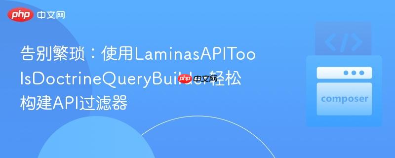 告别繁琐:使用laminasapitoolsdoctrinequerybuilder轻松构建api过滤器