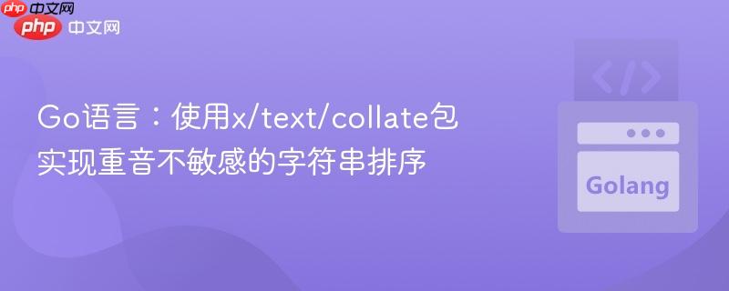 Go语言:使用x/text/collate包实现重音不敏感的字符串排序