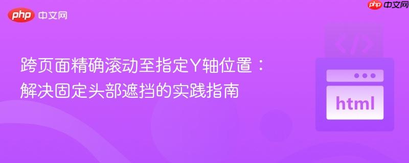 跨页面精确滚动至指定Y轴位置:解决固定头部遮挡的实践指南