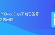 解决PHP DocuSign下载已签署文档为空的问题