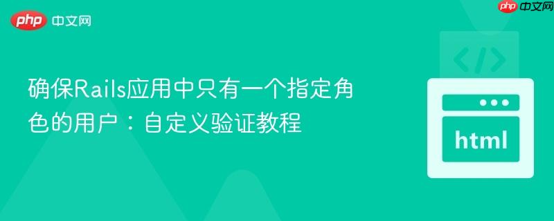 确保rails应用中只有一个指定角色的用户:自定义验证教程