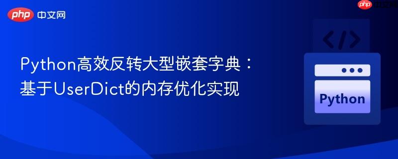 Python高效反转大型嵌套字典:基于UserDict的内存优化实现