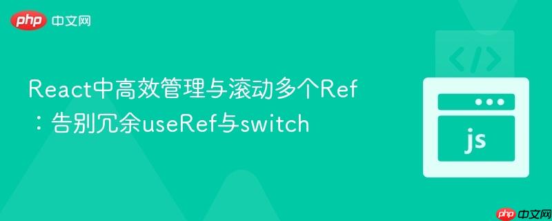 React中高效管理与滚动多个Ref:告别冗余useRef与switch