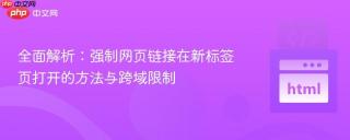 全面解析：强制网页链接在新标签页打开的方法与跨域限制