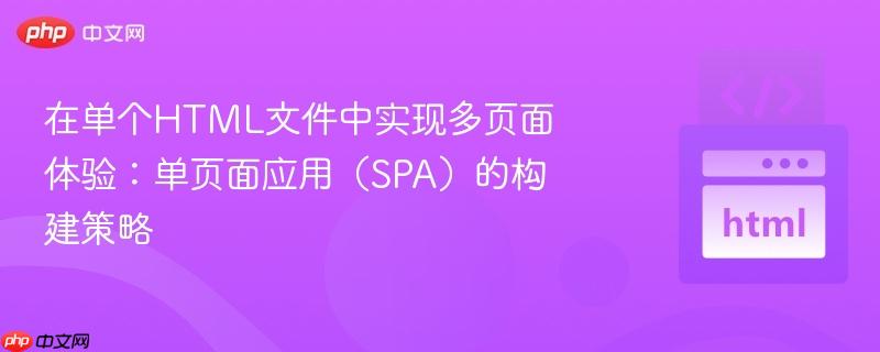 在单个HTML文件中实现多页面体验:单页面应用(SPA)的构建策略