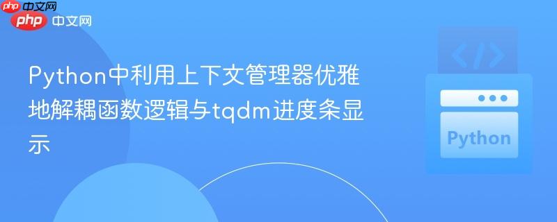 Python中利用上下文管理器优雅地解耦函数逻辑与tqdm进度条显示