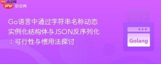 Go语言中通过字符串名称动态实例化结构体与JSON反序列化：可行性与惯用法探讨