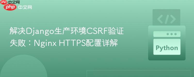 解决django生产环境csrf验证失败:nginx https配置详解