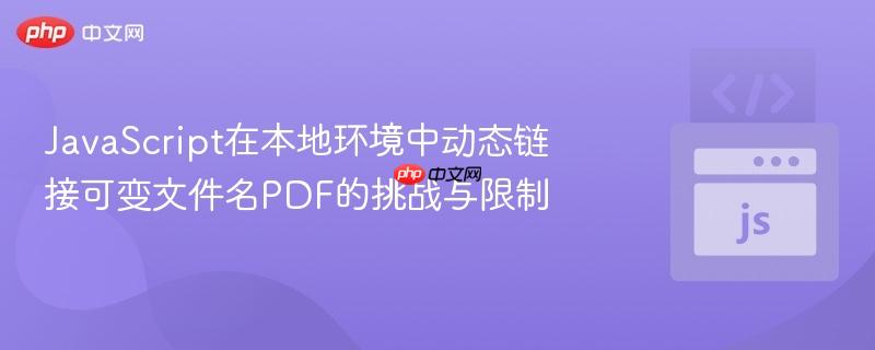 JavaScript在本地环境中动态链接可变文件名PDF的挑战与限制