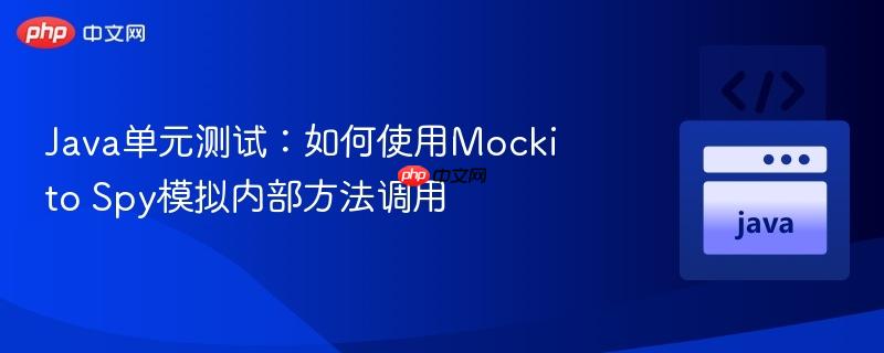 java单元测试:如何使用mockito spy模拟内部方法调用