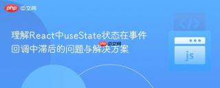 理解React中useState状态在事件回调中滞后的问题与解决方案