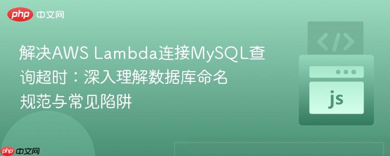 解决aws lambda连接mysql查询超时:深入理解数据库命名规范与常见陷阱