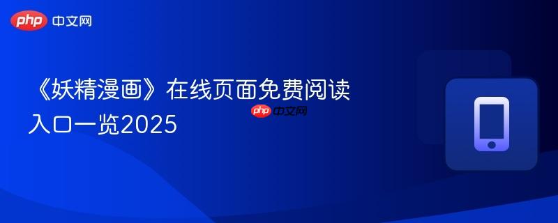 《妖精漫画》在线页面免费阅读入口一览2025