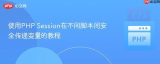 使用PHP Session在不同脚本间安全传递变量的教程