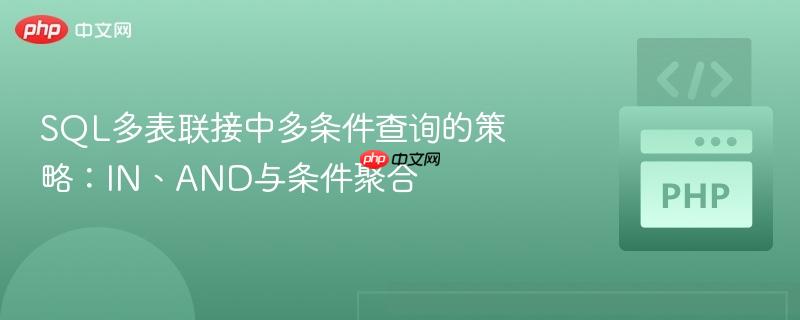 SQL多表联接中多条件查询的策略:IN、AND与条件聚合