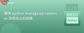 解决 python manage.py runserver 异常终止的指南