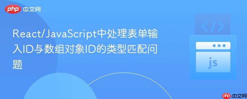 React/JavaScript中处理表单输入ID与数组对象ID的类型匹配问题
