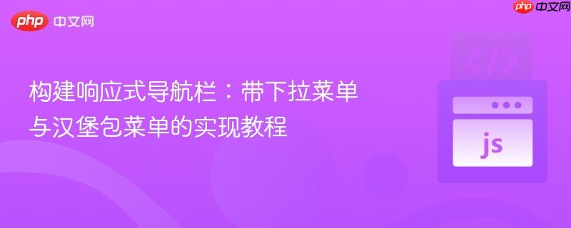 构建响应式导航栏：带下拉菜单与汉堡包菜单的实现教程

