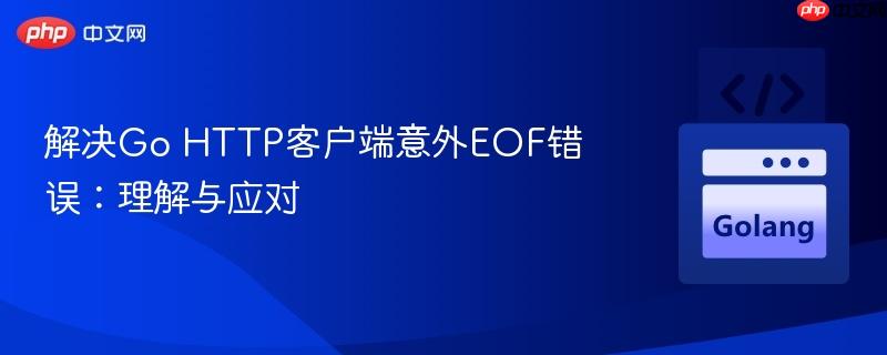 解决go http客户端意外eof错误:理解与应对