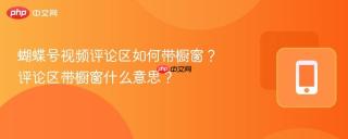 蝴蝶号视频评论区如何带橱窗？评论区带橱窗什么意思？