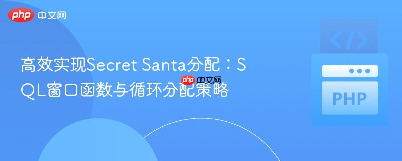 高效实现secret santa分配：sql窗口函数与循环分配策略