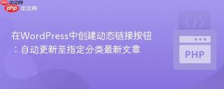 在WordPress中创建动态链接按钮：自动更新至指定分类最新文章