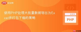 使用PHP处理大批量数据导出为Excel并打包下载的策略