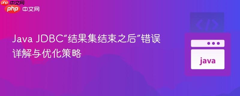 Java JDBC“结果集结束之后”错误详解与优化策略