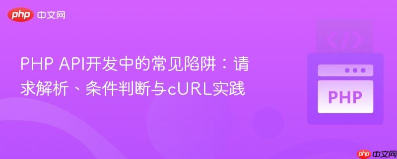 PHP API开发中的常见陷阱:请求解析、条件判断与cURL实践