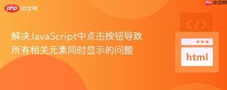 解决JavaScript中点击按钮导致所有相关元素同时显示的问题
