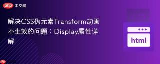 解决CSS伪元素Transform动画不生效的问题：Display属性详解