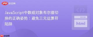 JavaScript中数组对象布尔值切换的正确姿势：避免三元运算符陷阱