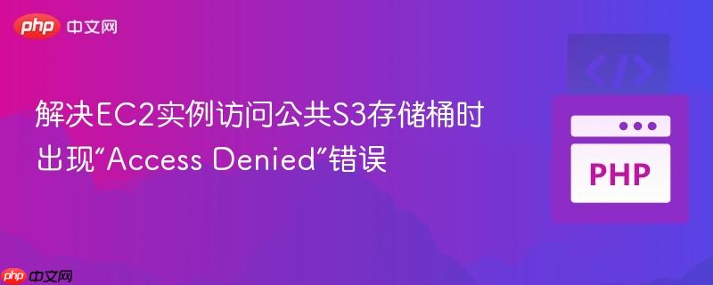 解决ec2实例访问公共s3存储桶时出现“access denied”错误