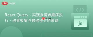 React Query：实现多请求顺序执行、结果收集与最终提交的策略
