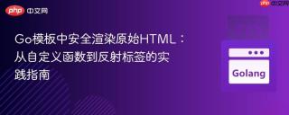Go模板中安全渲染原始HTML：从自定义函数到反射标签的实践指南
