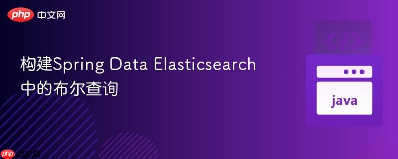 构建spring data elasticsearch中的布尔查询