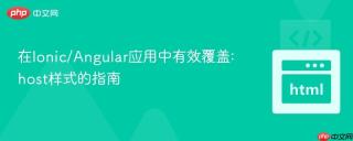 在Ionic/Angular应用中有效覆盖:host样式的指南