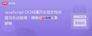 JavaScript DOM遍历实现文档关键词自动链接：精确控制与元素排除
