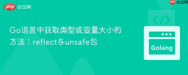 Go语言中获取类型或变量大小的方法：reflect与unsafe包
