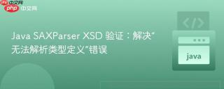 Java SAXParser XSD 验证：解决“无法解析类型定义”错误