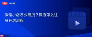 微信小店怎么带货？微店怎么注册开店流程