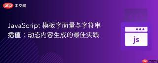JavaScript 模板字面量与字符串插值：动态内容生成的最佳实践